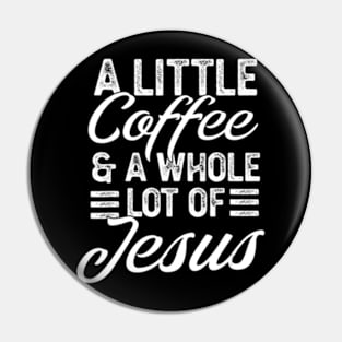 A Little Coffee And A Whole Lot Of Jesus Pin