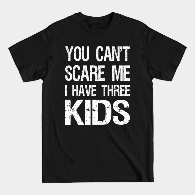 Discover You Can't Scare Me I Have Three Kids II - You Cant Scare Me I Have Two Kids - T-Shirt