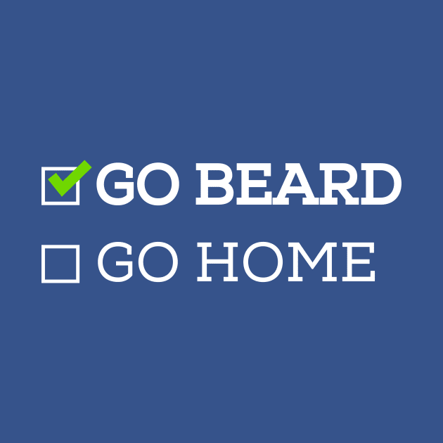 Go Beard or Go Home by ScruffyTees