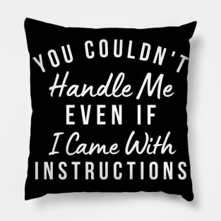 You Couldn't Handle Me Even If I Came With Instructions. Funny Sarcastic Saying. White Pillow