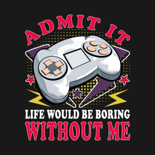 Life Would Be Boring Without Me Funny Gaming T-Shirt