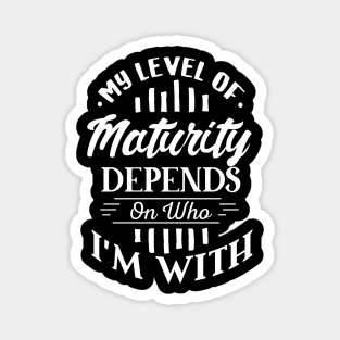 My Level of Maturity Depends on Who I’m With Magnet