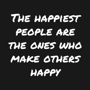 The Happiest People Are The Ones Who Make Others Happy T-Shirt