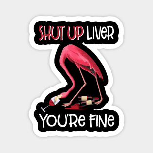 Shut Up Liver You_re Fine Funny Flamingo Drinking Wine Magnet