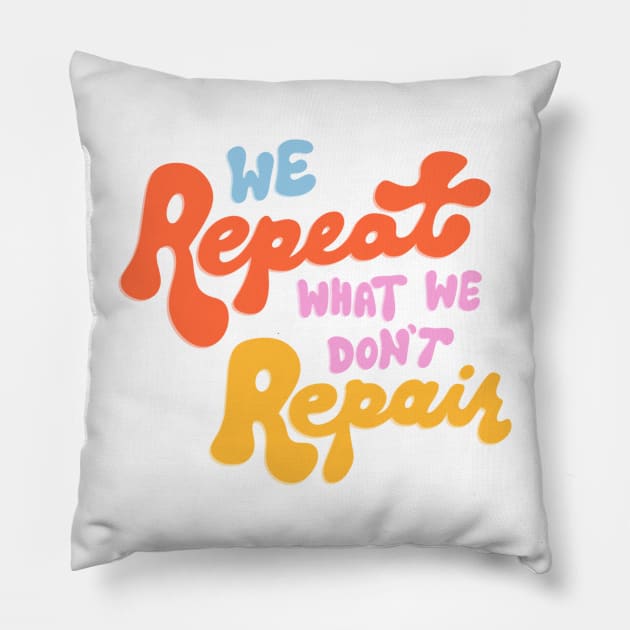 We Repeat What We Don't Repair by Oh So Graceful Pillow by Oh So Graceful