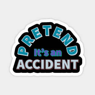 Pretend It's an Accident Magnet