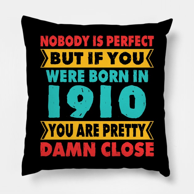 Nobody Is Perfect But If You Were Born In 1910 You're Pretty Damn Close Birthday Sticker T Shirt Mug Poster Wall Art Gift Ideas Birthday Gift Birthday Background Pillow by MekiBuzz Graphics