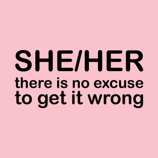 Pronouns: SHE/HER - there is no excuse to get it wrong T-Shirt