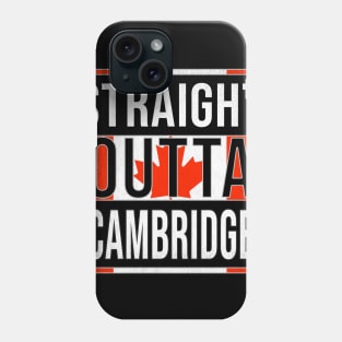 Straight Outta Cambridge - Gift for Canadian From Cambridge Ontario Phone Case