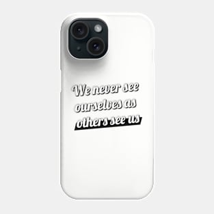 We never see ourselves as others see us. Phone Case