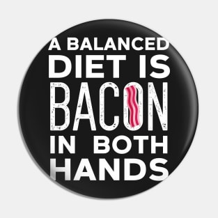 Balanced Diet Is Bacon In Both Hands Pin