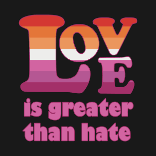 Love Is Greater Than Hate (Lesbian Pride) T-Shirt