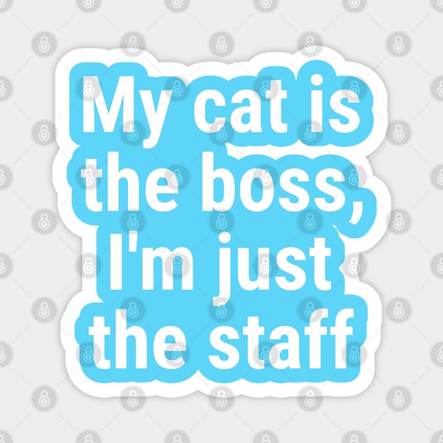 My cat is the boss. I'm just the staff White Magnet by sapphire seaside studio