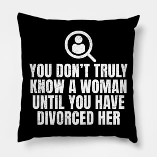 You Don't Truly Know A Woman Until You Have Divorced Her Pillow