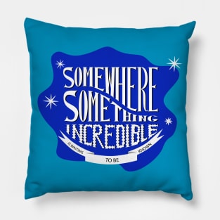 Somewhere something incredible is waiting to be discovered Pillow