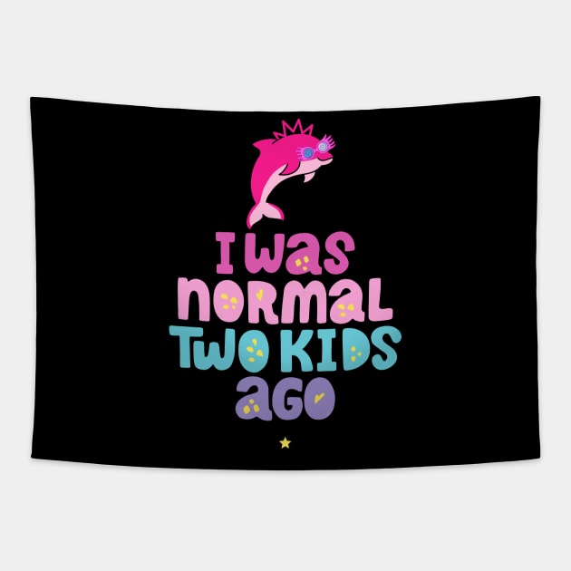 Pink Dolphin Mom " I Was Normal Two Kids Ago " Tapestry by mkhriesat