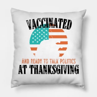 Vaccinated and ready to talk politics at Thanksgiving - Funny Thanksgiving Pillow