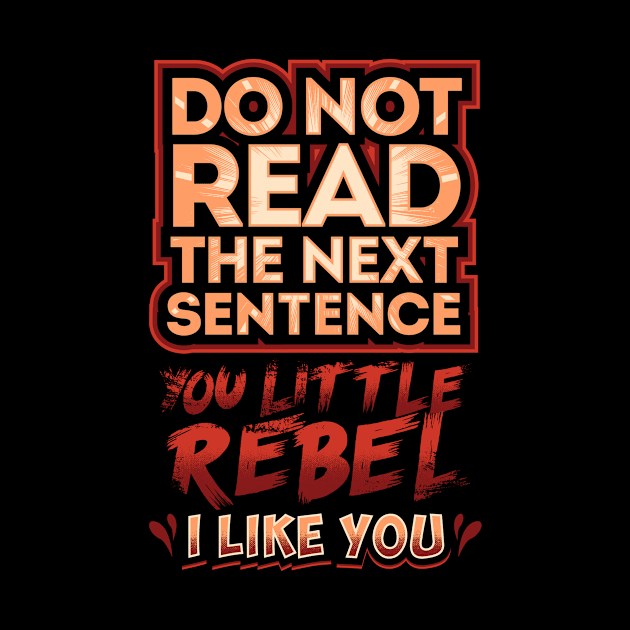 Do not read the next sentence you little rebel I like you by captainmood