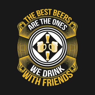 The best beers are the ones we drink with friends T Shirt For Women Men T-Shirt