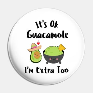 It's Ok Guacamole I'm Extra Too Pin