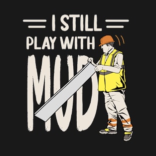 Drywall Finisher Still Play With Mud Installer Quote T-Shirt