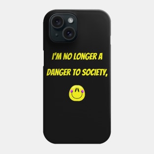 I'm No Longer A Danger To Society Phone Case