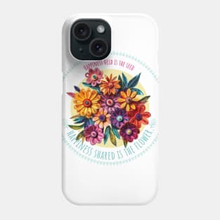 Happiness shared is the flower! Phone Case