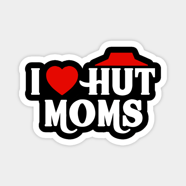 I Love Hut Moms Magnet by Bigfinz