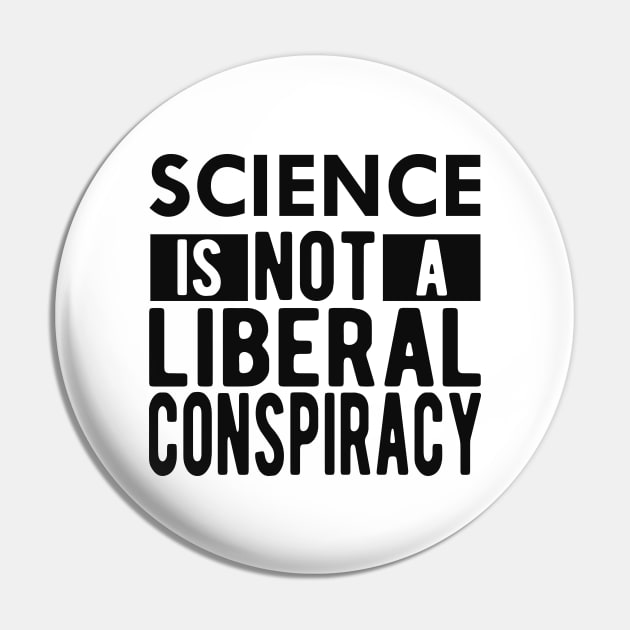 Science is not a liberal conspiracy Pin by KC Happy Shop