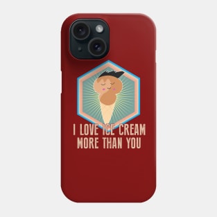 I Love Ice cream More Than You - Funny Food Phone Case