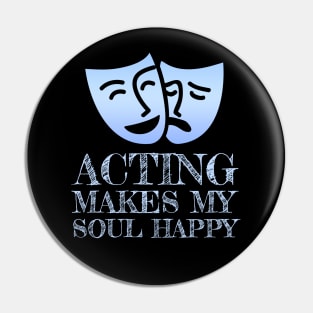 Acting Makes My Soul Happy Theater Geek Gift Pin