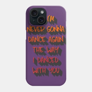 So I'm never gonna dance again the way I danced with you. Phone Case