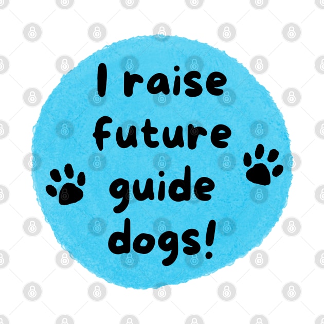 I Raise Future Guide Dogs Circle - Blue Circle by SayWhatYouFeel