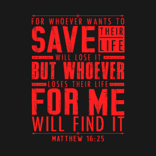 Matthew 16:25 Whoever Loses Their Life For Me Will Find It T-Shirt