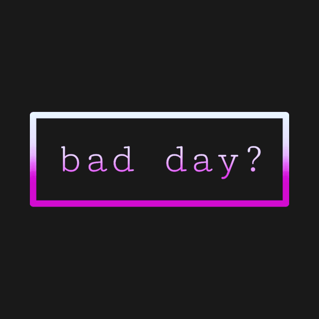 Bad Day? by tysoonnn