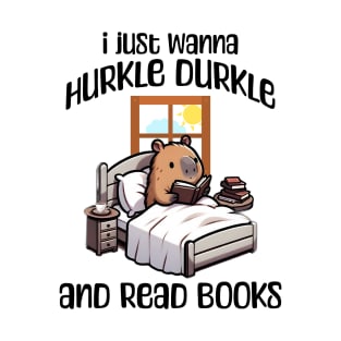 I Just Wanna Hurkle Durkle and Read Books capybara design T-Shirt