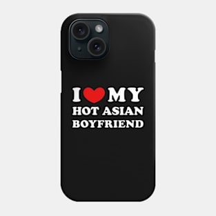 I Love My Hot Asian Boyfriend Phone Case