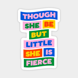 Though She Be But Little She is Fierce in Pink Blue Green Red and Yellow Magnet