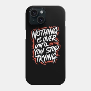 Nothing Is Over Until You Stop Trying Phone Case