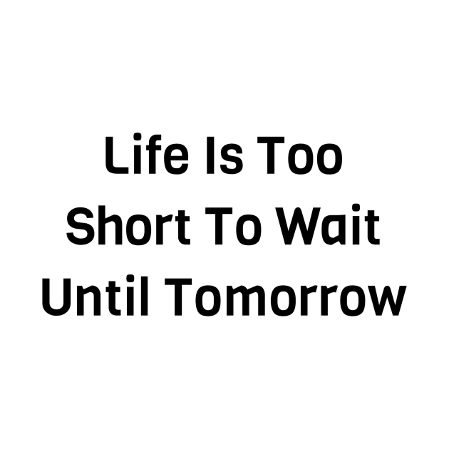 Life Is Too Short To Wait Until Tomorrow by Jitesh Kundra