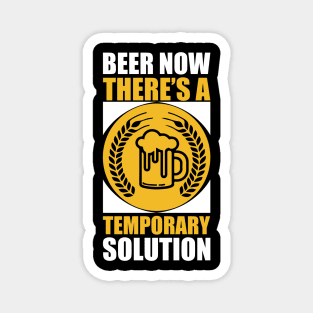 Beer Now There's A Temporary Solution  T Shirt For Women Men Magnet