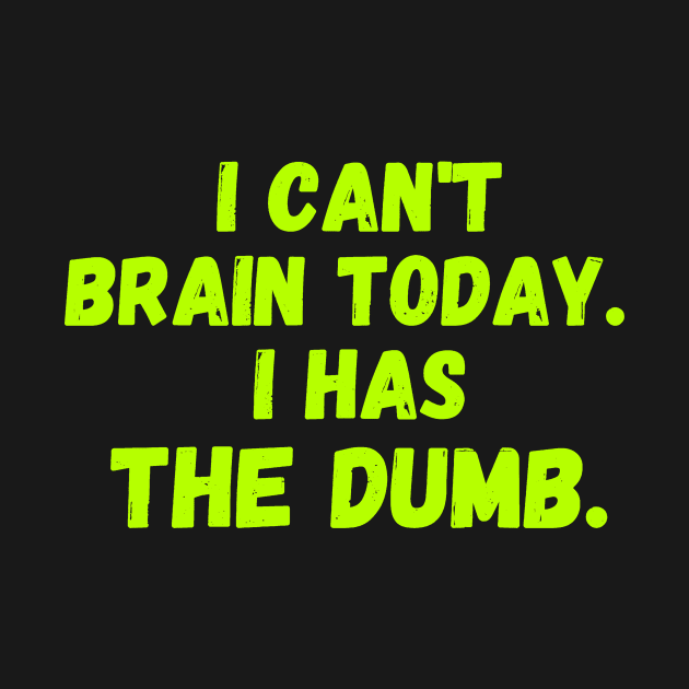 I Can't Brain Today. I Has The Dumb. by TeeNoir