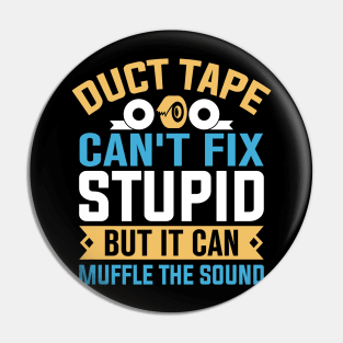 Duct tape can't fix stupid but it can muffle the sound Pin