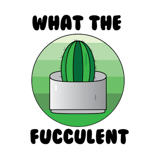 What the Fucculent Cactus T-Shirt