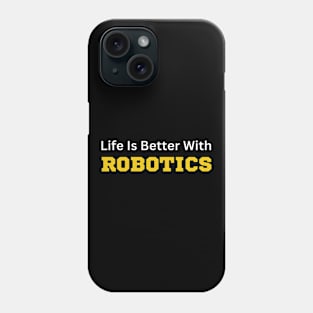 Life is Better with Robotics Phone Case