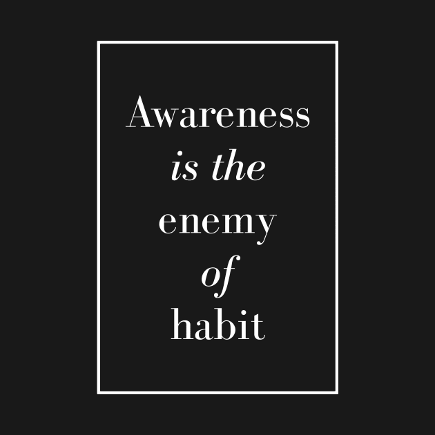 Awareness is the enemy of habit - Spiritual Quote by Spritua