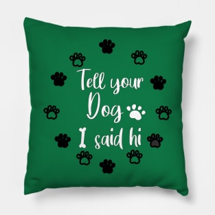 TELL YOUR DOG I SAID HI Pillow