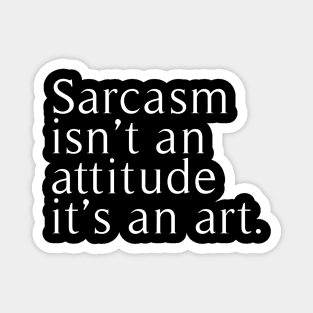 sarcasm isn't attitude it's an art Magnet