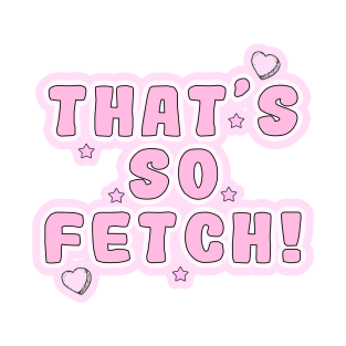 Mean Girls - That's so fetch! T-Shirt