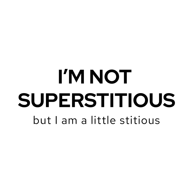 I'm Not Superstitious But I Am A Little Stitious by quoteee